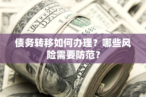 武汉债务转移如何办理？哪些风险需要防范？