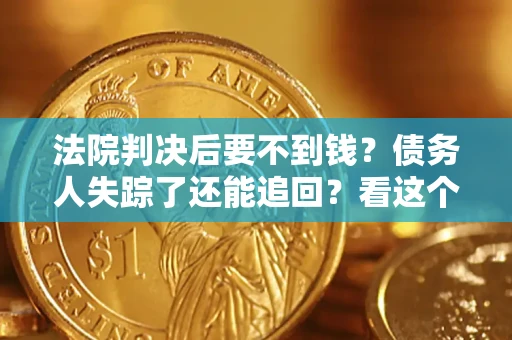 武汉法院判决后要不到钱？债务人失踪了还能追回？看这个方法！