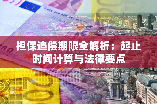 武汉担保追偿期限全解析：起止时间计算与法律要点