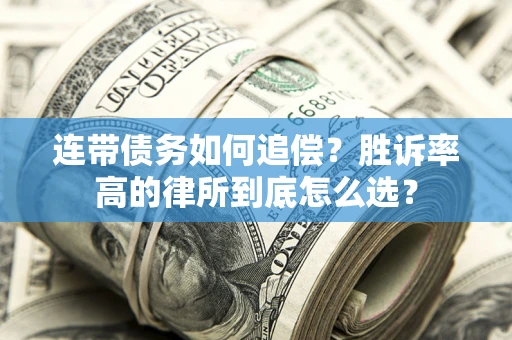 武汉连带债务如何追偿？胜诉率高的律所到底怎么选？