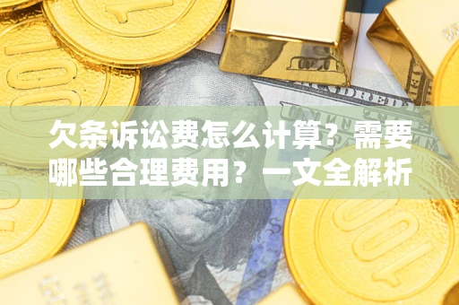 武汉欠条诉讼费怎么计算？需要哪些合理费用？一文全解析
