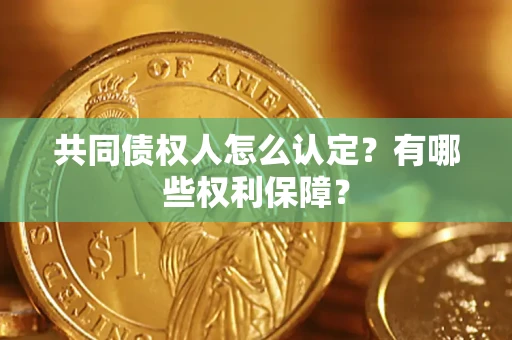 武汉共同债权人怎么认定？有哪些权利保障？