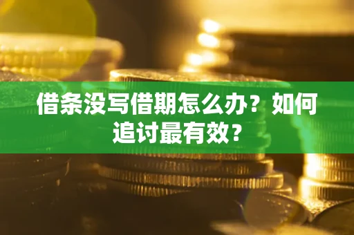 武汉借条没写借期怎么办？如何追讨最有效？