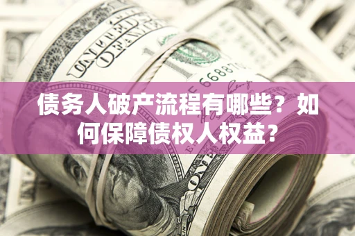 武汉债务人破产流程有哪些？如何保障债权人权益？