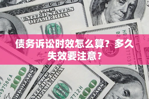武汉债务诉讼时效怎么算？多久失效要注意？