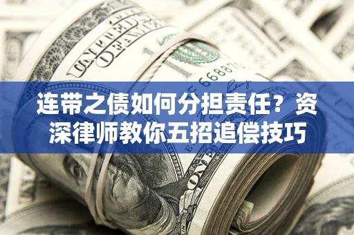 武汉连带之债如何分担责任？资深律师教你五招追偿技巧
