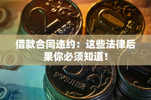 武汉借款合同违约：这些法律后果你必须知道！
