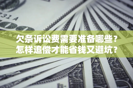 武汉欠条诉讼费需要准备哪些？怎样追偿才能省钱又避坑？