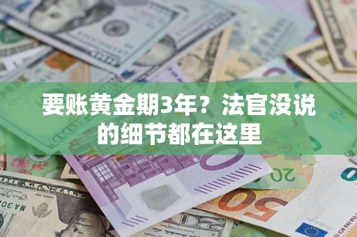 武汉要账黄金期3年？法官没说的细节都在这里