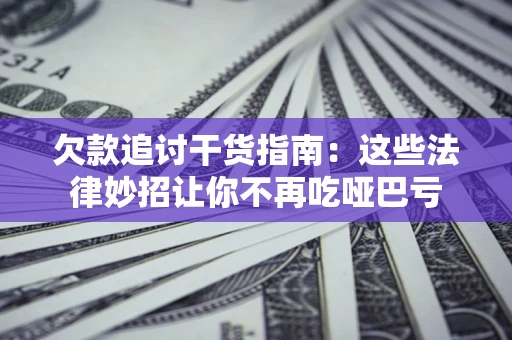 武汉欠款追讨干货指南：这些法律妙招让你不再吃哑巴亏