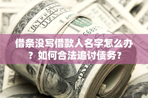 武汉借条没写借款人名字怎么办？如何合法追讨债务？