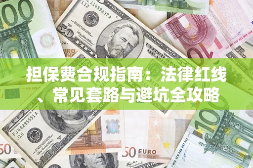 武汉担保费合规指南：法律红线、常见套路与避坑全攻略