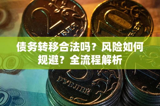 武汉债务转移合法吗？风险如何规避？全流程解析