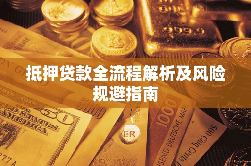 武汉抵押贷款全流程解析及风险规避指南