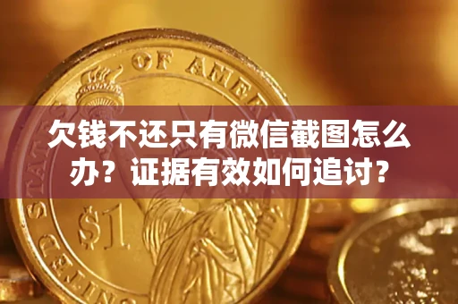 武汉欠钱不还只有微信截图怎么办？证据有效如何追讨？