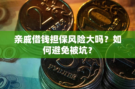 武汉亲戚借钱担保风险大吗？如何避免被坑？