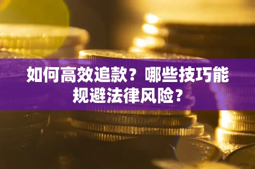 武汉如何高效追款？哪些技巧能规避法律风险？
