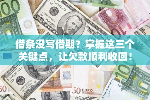 武汉借条没写借期？掌握这三个关键点，让欠款顺利收回！