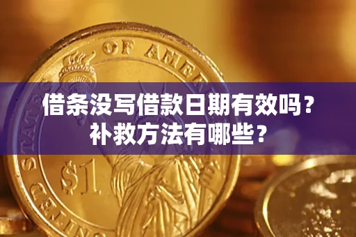 武汉借条没写借款日期有效吗?补救方法有哪些? 武汉借条没写借款日期有效吗?补救方法有哪些?