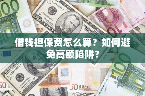 武汉借钱担保费怎么算？如何避免高额陷阱？