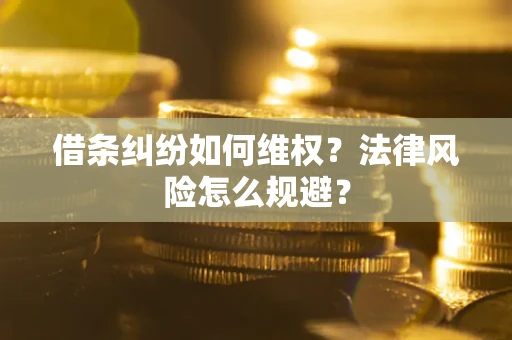 武汉借条纠纷如何维权？法律风险怎么规避？