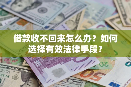 武汉借款收不回来怎么办？如何选择有效法律手段？