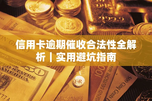 武汉信用卡逾期催收合法性全解析｜实用避坑指南